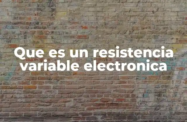 Que es un Resistencia Variable Electronica