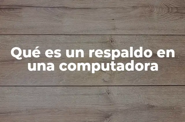 Qué es un Respaldo en una Computadora