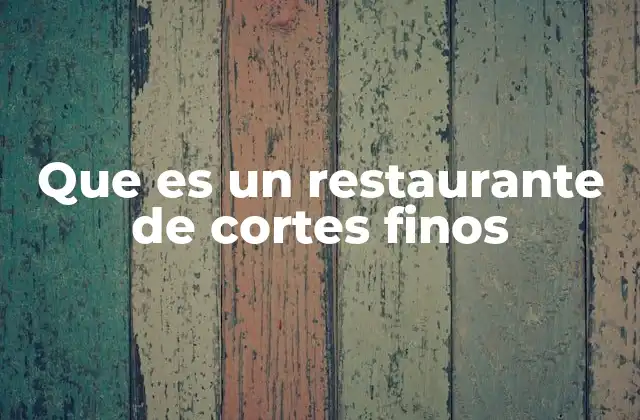 Que es un Restaurante de Cortes Finos