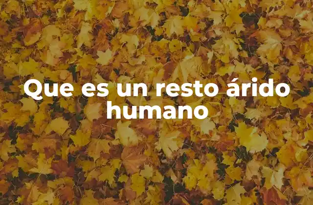 Que es un Resto Árido Humano