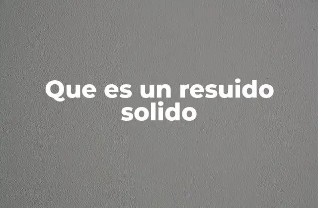 Que es un Resuido Solido