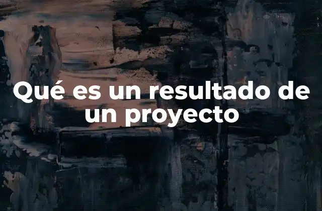 Qué es un Resultado de un Proyecto
