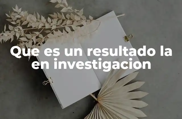 Que es un Resultado la en Investigacion