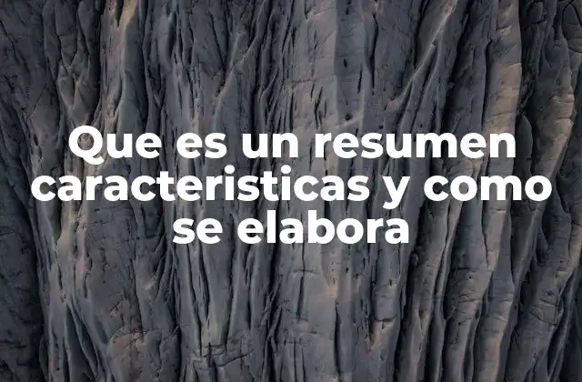 Que es un Resumen Caracteristicas y como Se Elabora