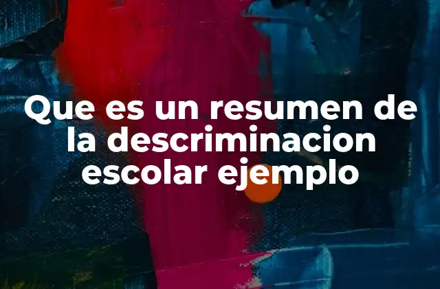 Que es un Resumen de la Descriminacion Escolar Ejemplo