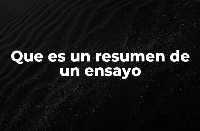 Que es un Resumen de un Ensayo 2 La importancia de condensar ideas en un texto académico
