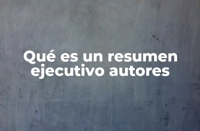 Qué es un Resumen Ejecutivo Autores