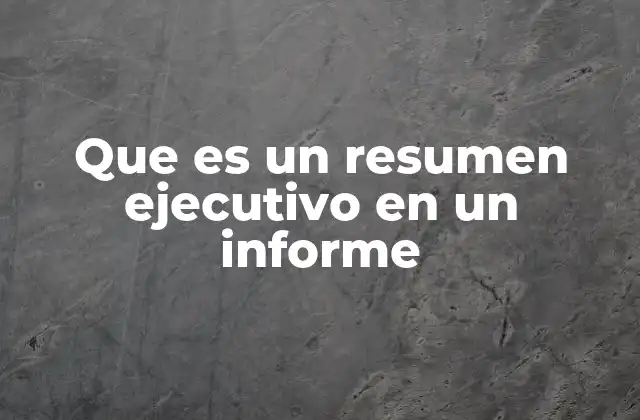 Que es un Resumen Ejecutivo en un Informe