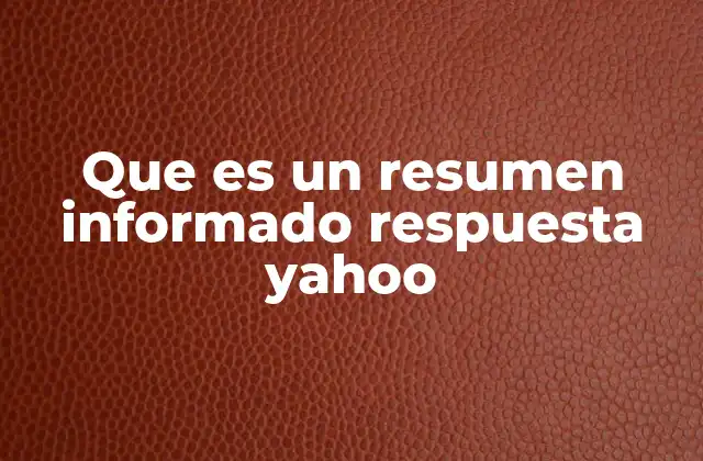 Que es un Resumen Informado Respuesta Yahoo