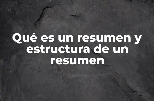 Qué es un Resumen y Estructura de un Resumen