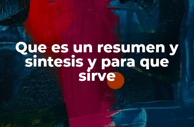 Que es un Resumen y Sintesis y para que Sirve