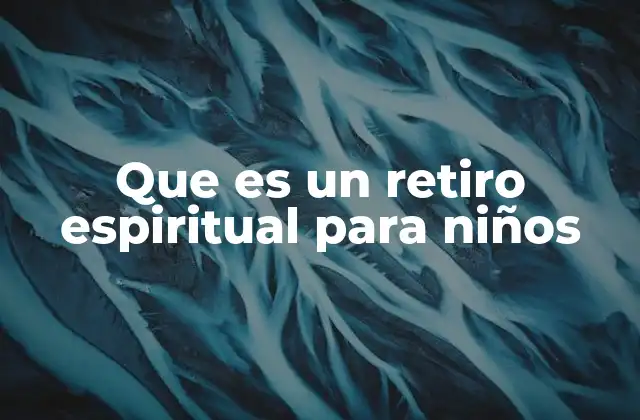 Que es un Retiro Espiritual para Niños