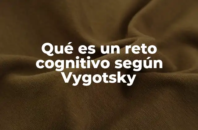 Qué es un Reto Cognitivo según Vygotsky