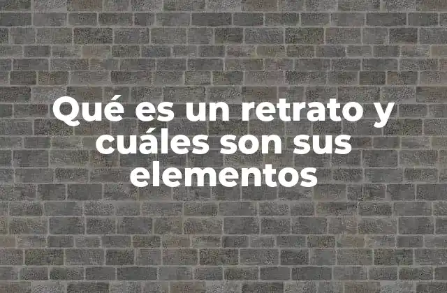 Qué es un Retrato y Cuáles Son Sus Elementos