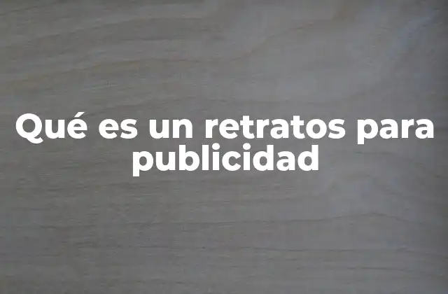 Qué es un Retratos para Publicidad