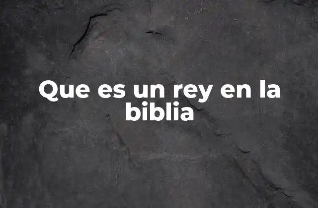 Que es un Rey en la Biblia