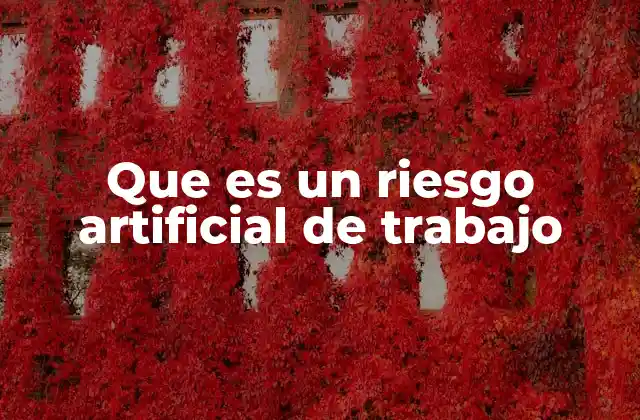 Que es un Riesgo Artificial de Trabajo