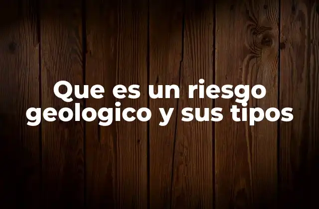 Que es un Riesgo Geologico y Sus Tipos
