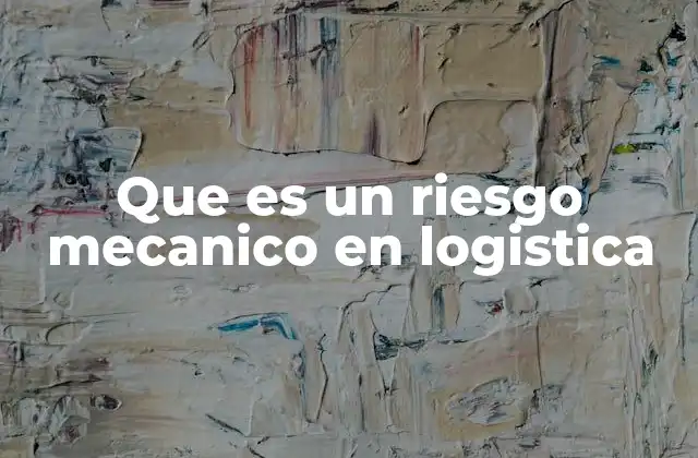 Que es un Riesgo Mecanico en Logistica