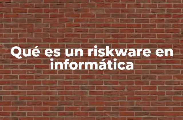 Qué es un Riskware en Informática