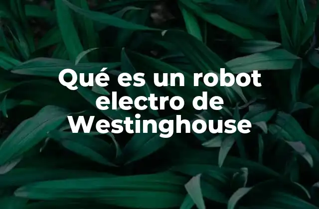 Qué es un Robot Electro de Westinghouse