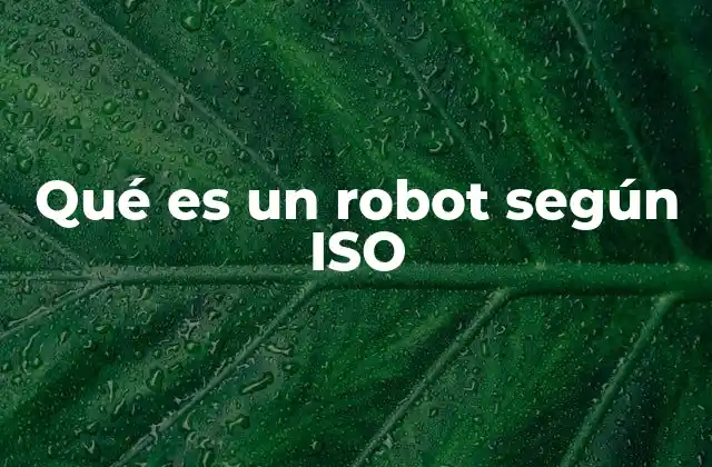 La importancia de la definición de robot por parte de la ISO