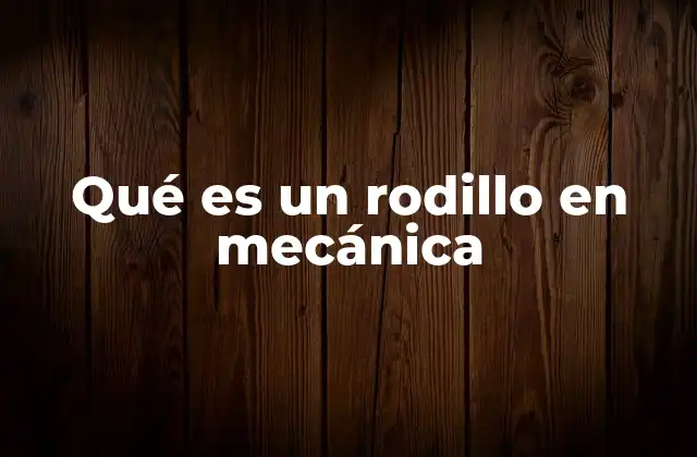 Qué es un Rodillo en Mecánica