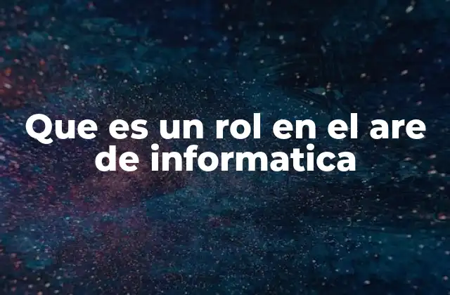 Que es un Rol en el Are de Informatica
