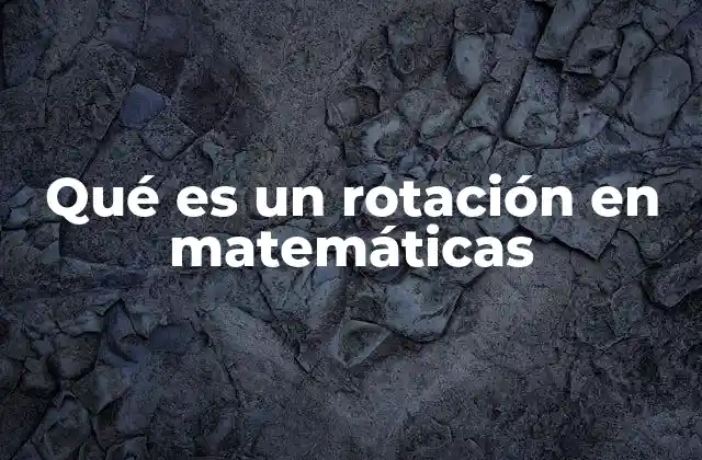 Qué es un Rotación en Matemáticas