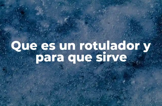 Que es un Rotulador y para que Sirve