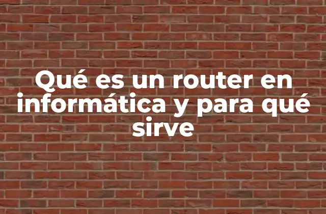 Qué es un Router en Informática y para Qué Sirve