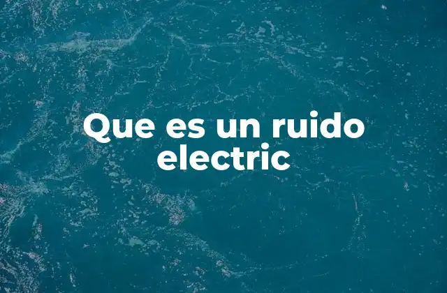 Que es un Ruido Electric