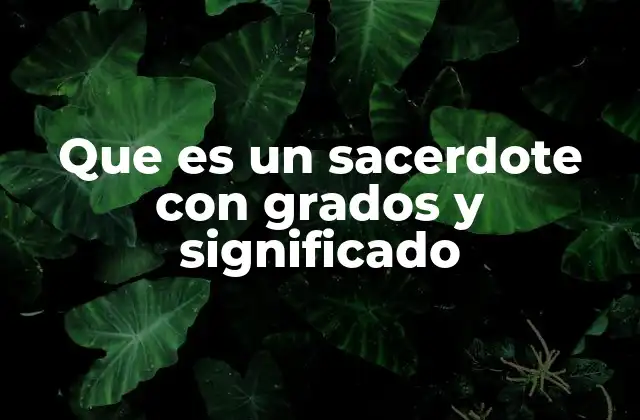 Que es un Sacerdote con Grados y Significado