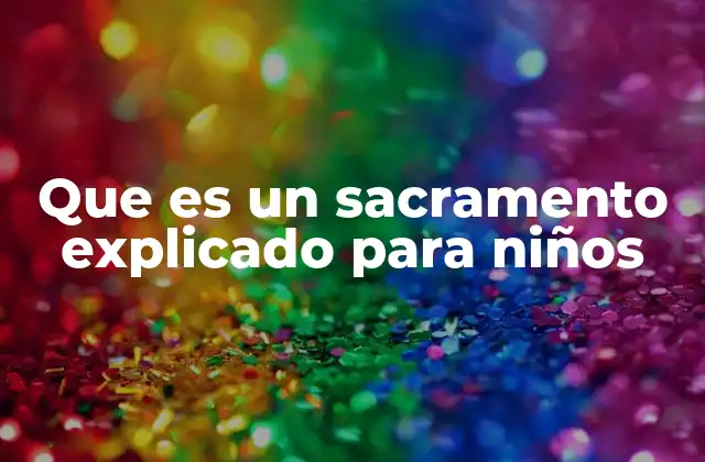 Que es un Sacramento Explicado para Niños