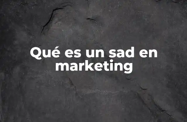 Qué es un Sad en Marketing