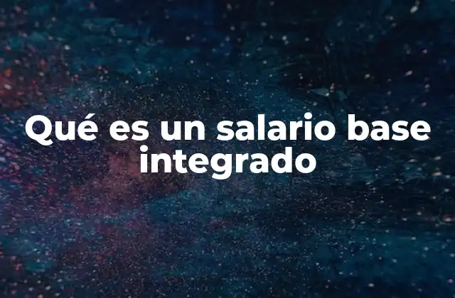 Qué es un Salario Base Integrado