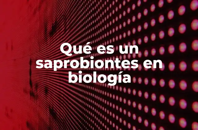 Qué es un Saprobiontes en Biología