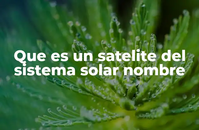 Que es un Satelite Del Sistema Solar Nombre