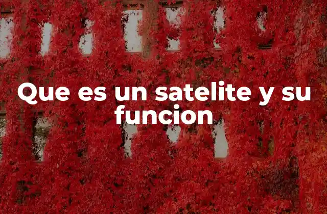 Que es un Satelite y Su Funcion