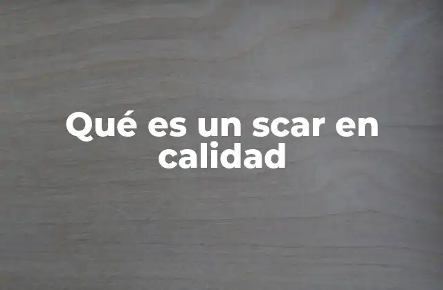 Qué es un Scar en Calidad