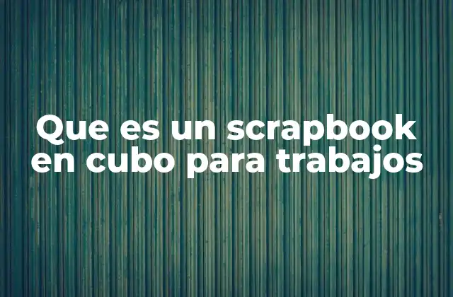 Que es un Scrapbook en Cubo para Trabajos