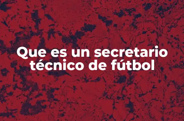 Que es un Secretario Técnico de Fútbol