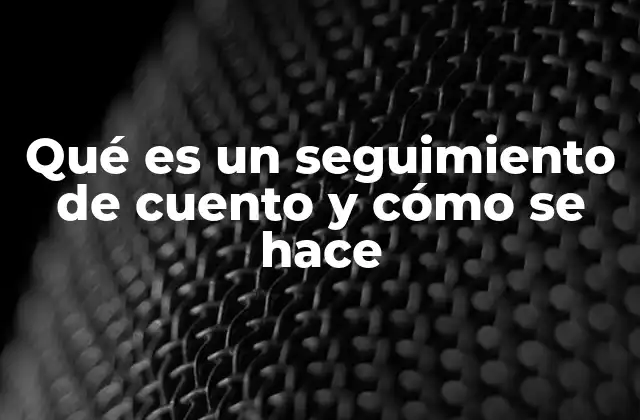 Qué es un Seguimiento de Cuento y Cómo Se Hace