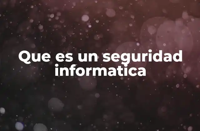 Que es un Seguridad Informatica