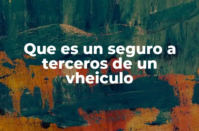 Que es un Seguro a Terceros de un Vheiculo 2 El rol del seguro a terceros en la responsabilidad legal del conductor