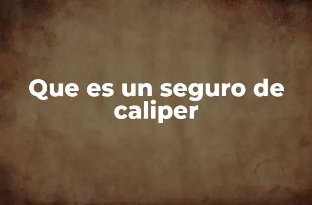 Que es un Seguro de Caliper