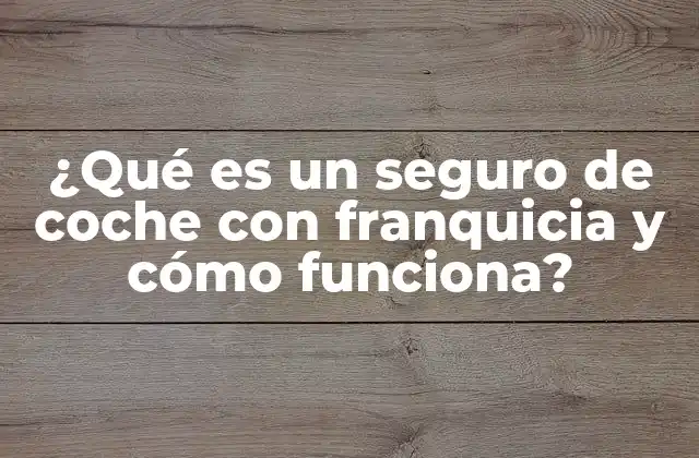¿qué es un Seguro de Coche con Franquicia y Cómo Funciona?