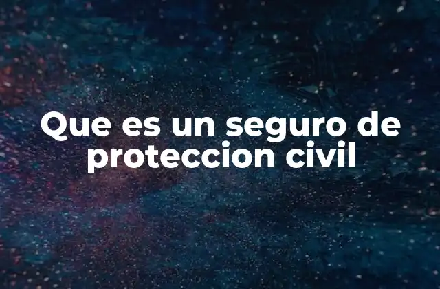 Que es un Seguro de Proteccion Civil