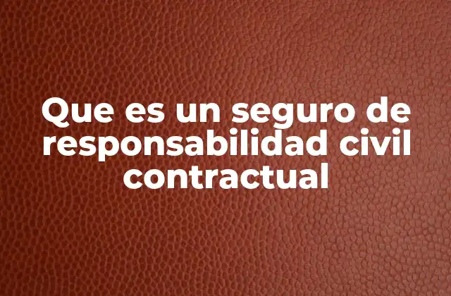 Que es un Seguro de Responsabilidad Civil Contractual