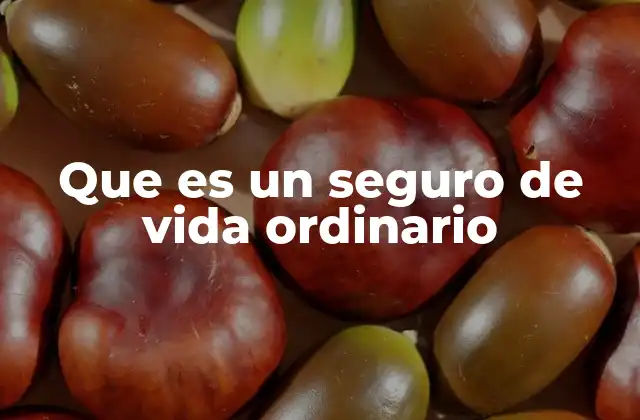 Características del seguro de vida ordinario